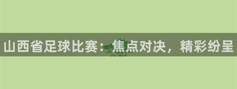 山西省足球比赛：焦点对决，精彩纷呈